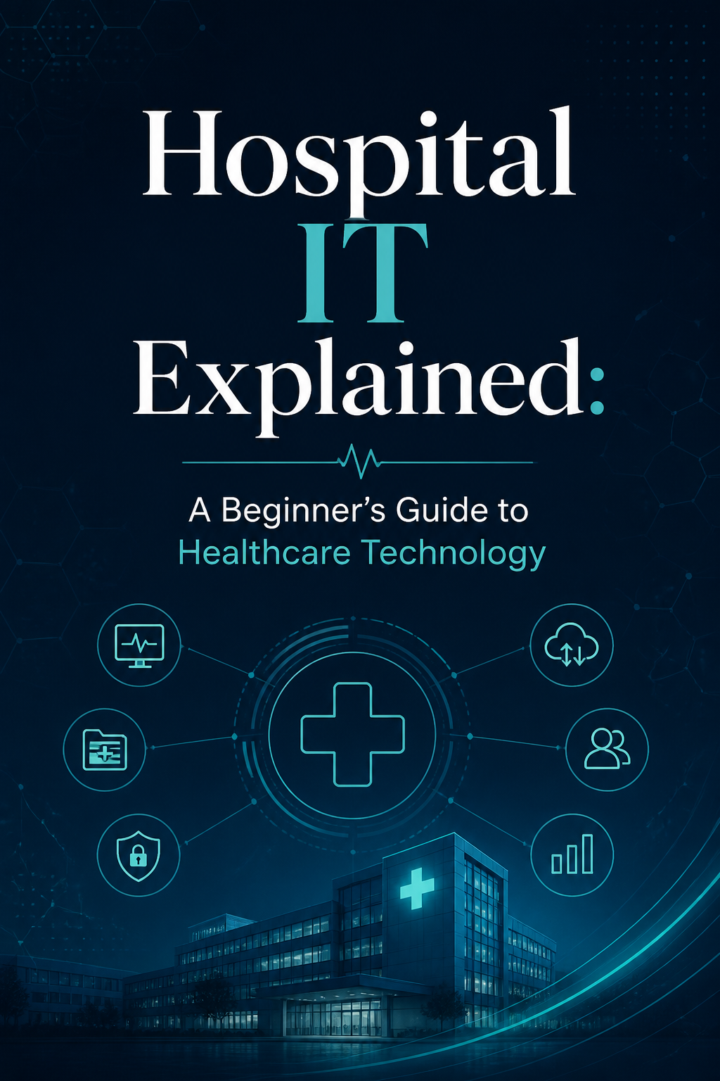 Hospital IT Explained: A Beginner's Guide to Healthcare Technology cover